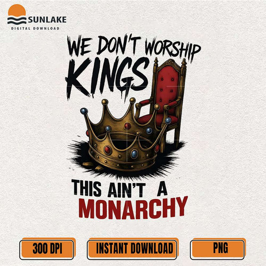 we-dont-worship-kings-png-this-aint-a-monarchy-png